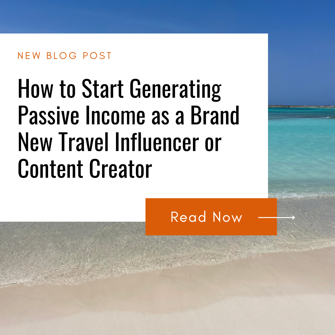 How to Start Generating Passive Income as a Brand New Travel Influencer or Content Creator